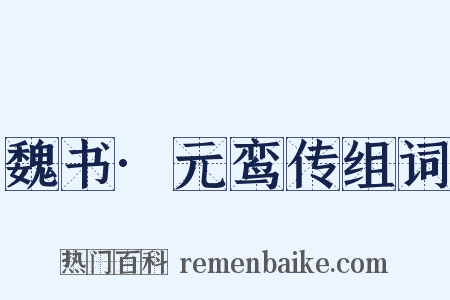 魏书·元鸾传组词是什么意思的图片
